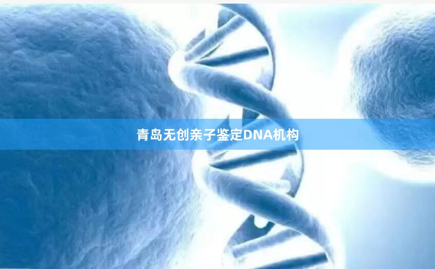 青岛无创亲子鉴定DNA机构